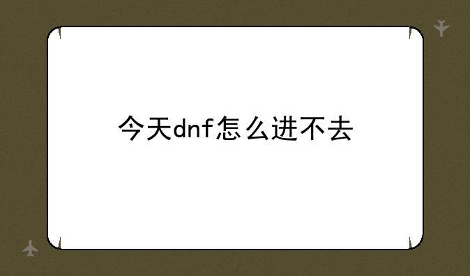 今天dnf怎么进不去