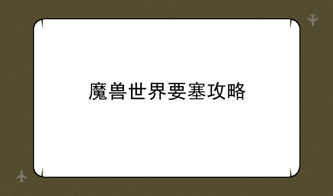 魔兽世界要塞攻略