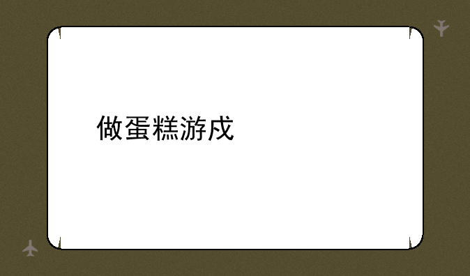 做蛋糕游戏大全