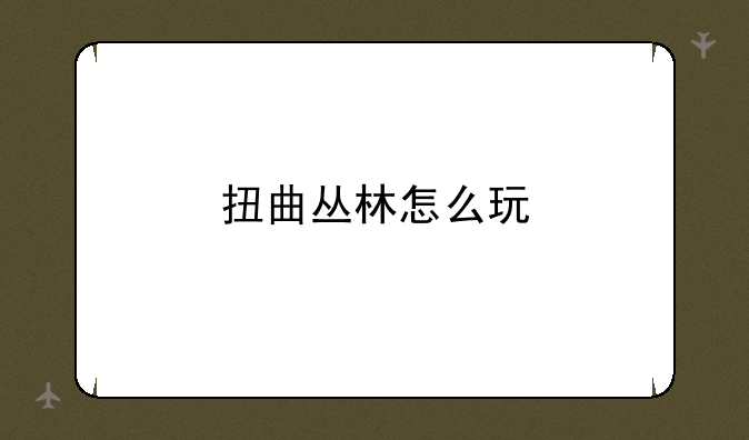 扭曲丛林怎么玩