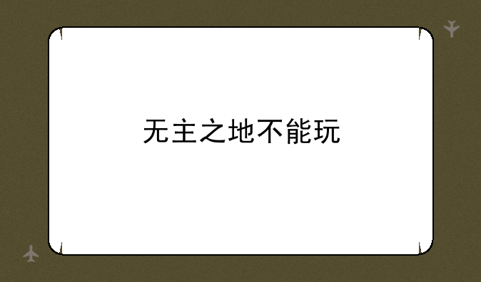 无主之地不能玩