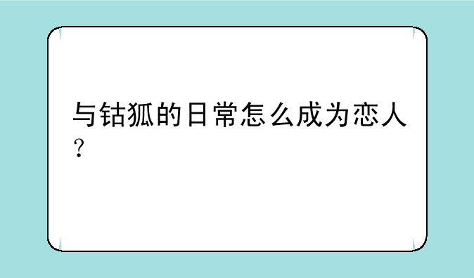 与钴狐的日常怎么成为恋人？