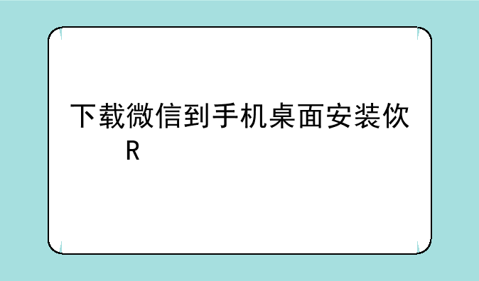 下载微信到手机桌面安装使用