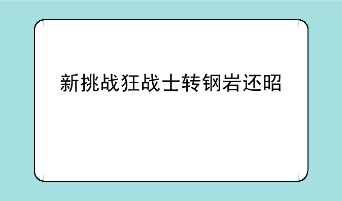 新挑战狂战士转钢岩还是灾祸