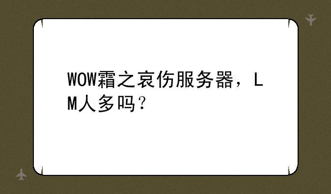 WOW霜之哀伤服务器，LM人多吗？
