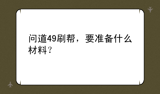 问道49刷帮，要准备什么材料？