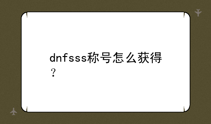 dnfsss称号怎么获得？