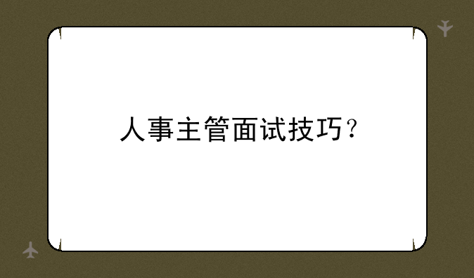人事主管面试技巧？