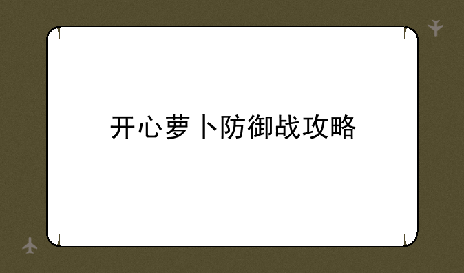 开心萝卜防御战攻略