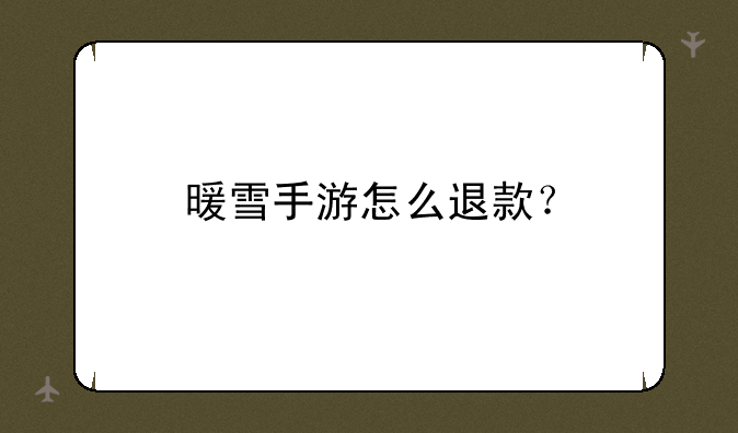 暖雪手游怎么退款？
