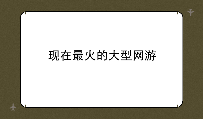 现在最火的大型网游