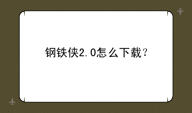 钢铁侠2.0怎么下载？