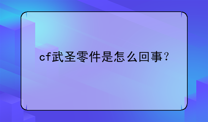 cf武圣零件是怎么回事？