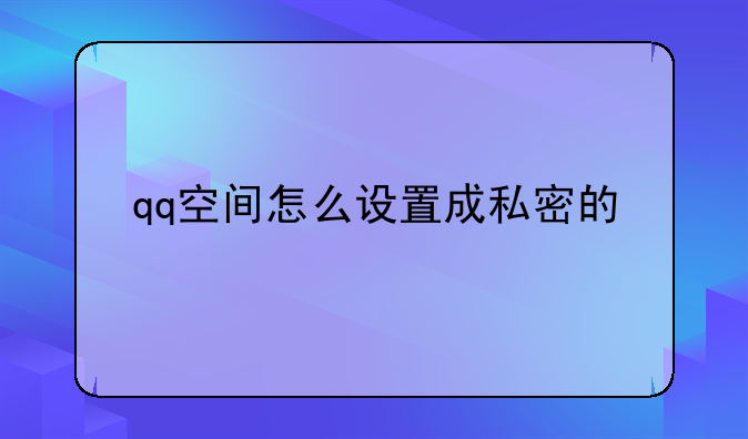 qq空间怎么设置成私密的