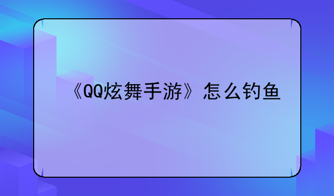 《QQ炫舞手游》怎么钓鱼