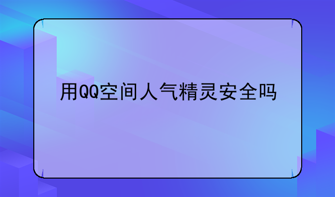 用QQ空间人气精灵安全吗
