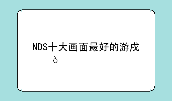 NDS十大画面最好的游戏？