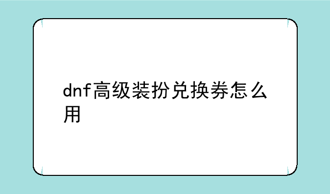 dnf高级装扮兑换券怎么用