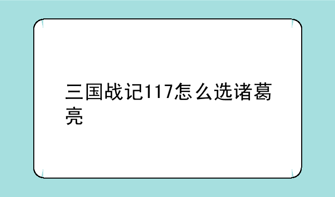 三国战记117怎么选诸葛亮