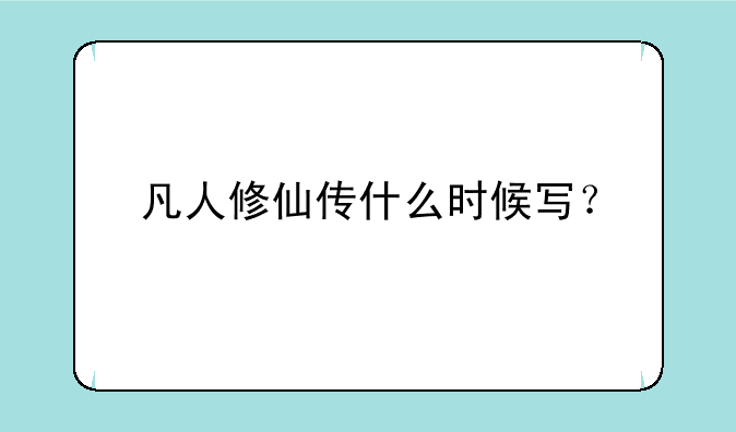 凡人修仙传什么时候写？