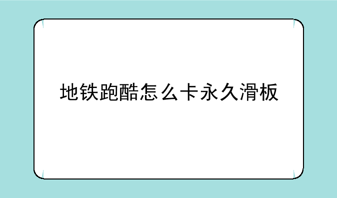 地铁跑酷怎么卡永久滑板