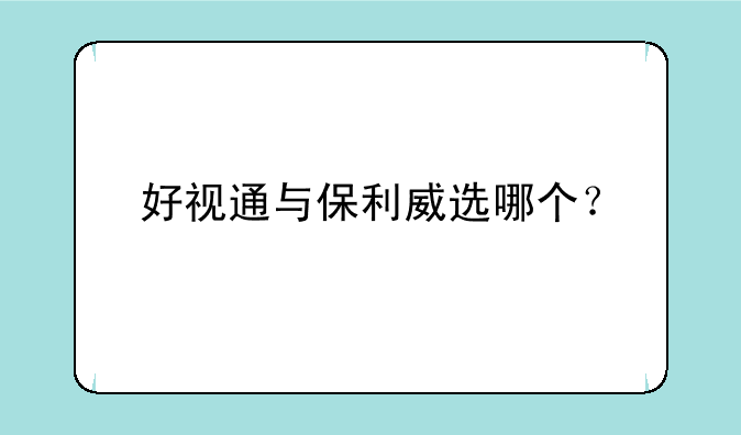 好视通与保利威选哪个？