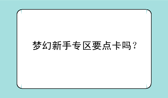 梦幻新手专区要点卡吗？