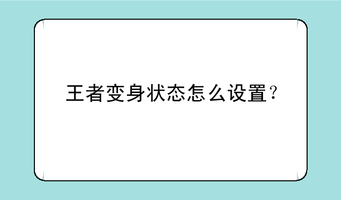 王者变身状态怎么设置？