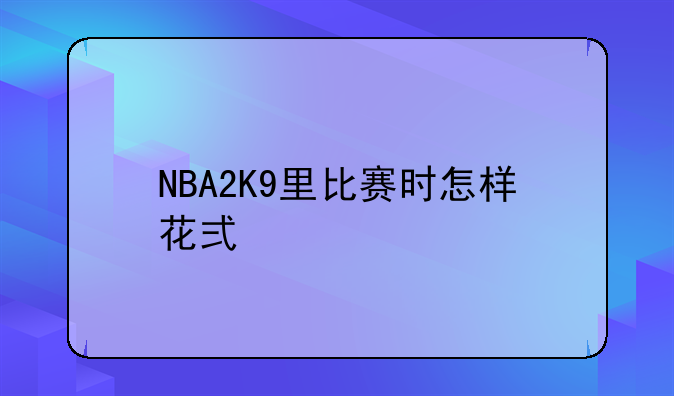 NBA2K9里比赛时怎样花式扣篮
