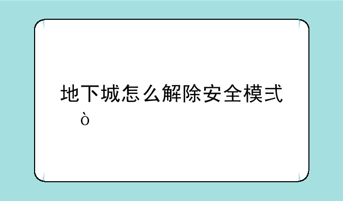 地下城怎么解除安全模式？