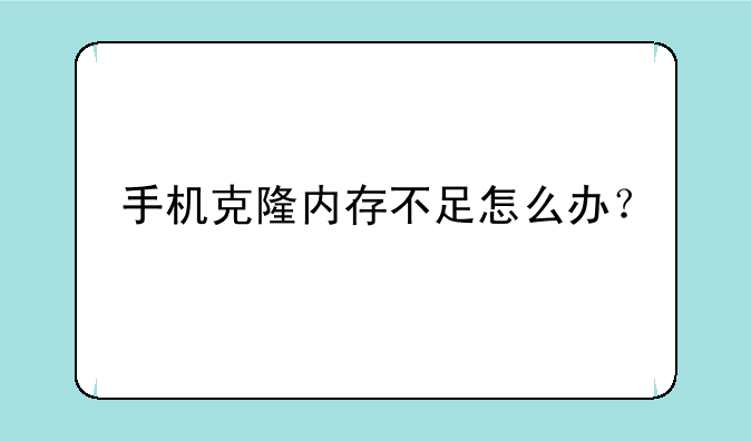 手机克隆内存不足怎么办？