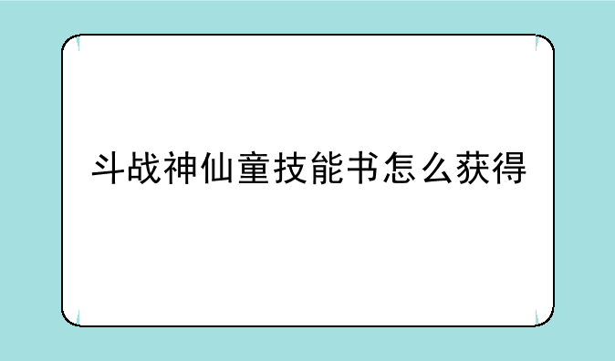 斗战神仙童技能书怎么获得