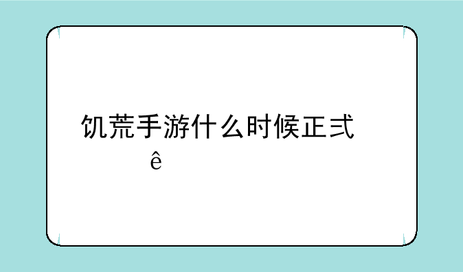 饥荒手游什么时候正式上线