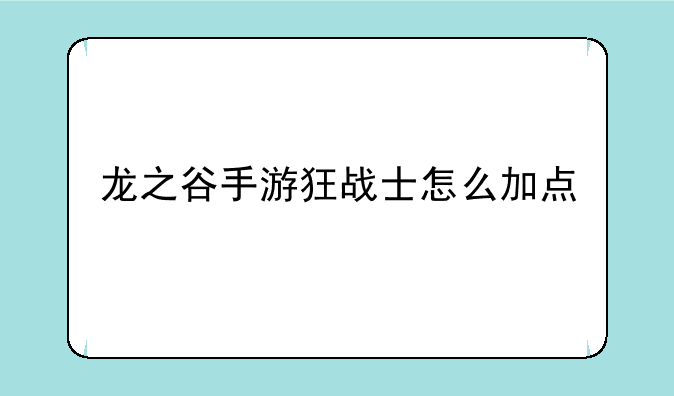 龙之谷手游狂战士怎么加点