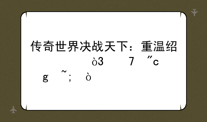 传奇世界决战天下：重温经典，再战沙城！