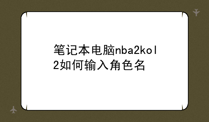 笔记本电脑nba2kol2如何输入角色名