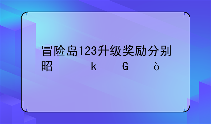 冒险岛123升级奖励分别是多少级？