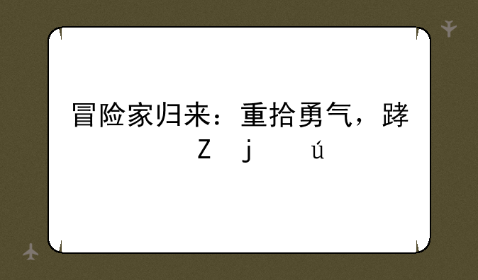 冒险家归来：重拾勇气，踏上新的征程