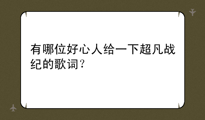 有哪位好心人给一下超凡战纪的歌词？