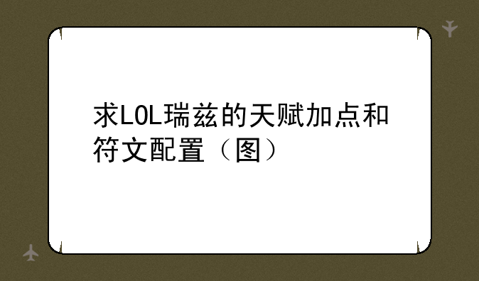 求LOL瑞兹的天赋加点和符文配置（图）