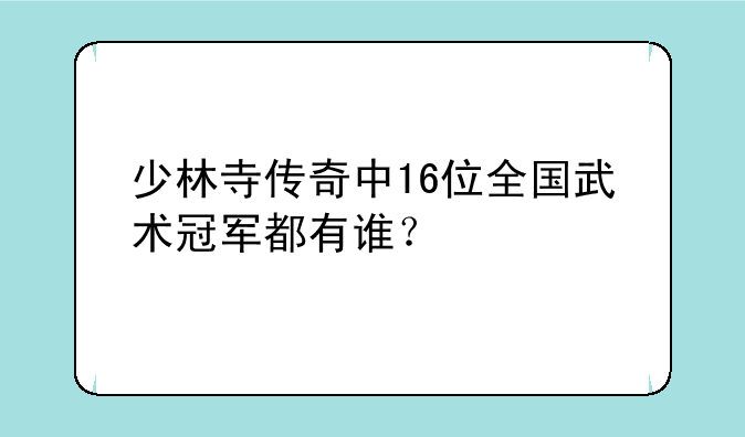 少林寺传奇中16位全国武术冠军都有谁？