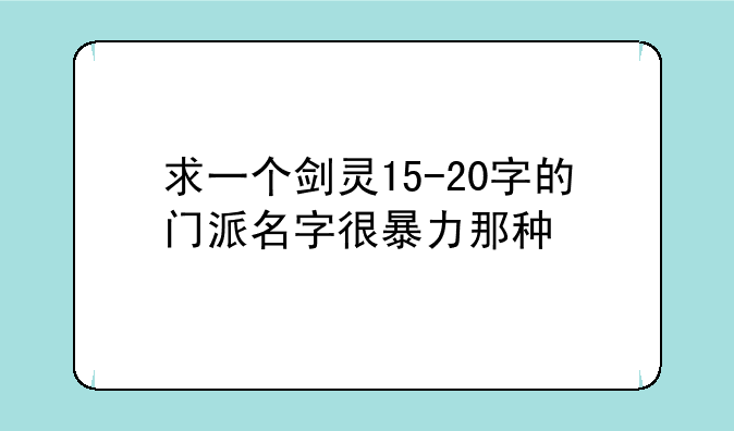求一个剑灵15-20字的门派名字很暴力那种