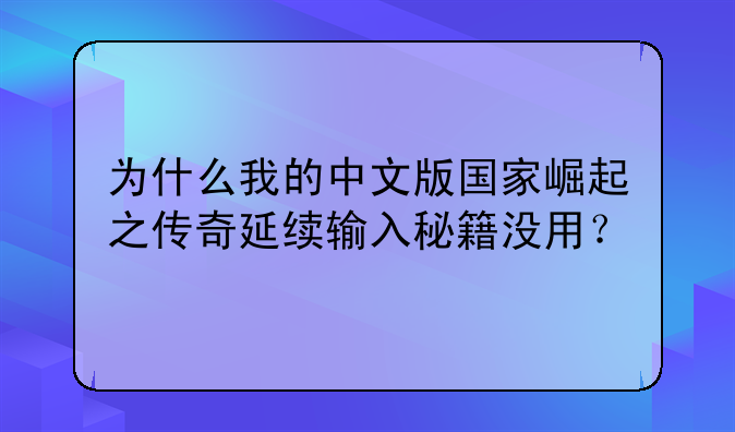 为什么我的中文版国家崛起之传奇延续输入秘籍没用？