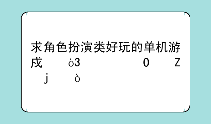求角色扮演类好玩的单机游戏，简体中文的？