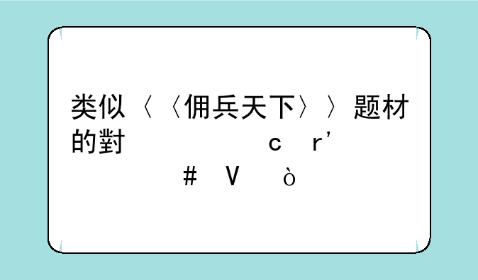 类似〈〈佣兵天下〉〉题材的小说还有什么啊？