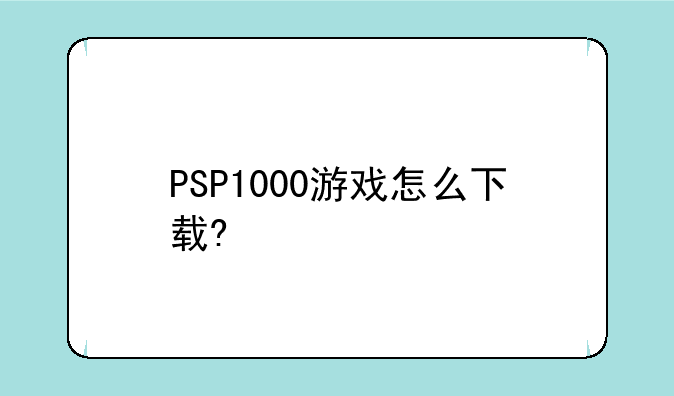 PSP1000游戏怎么下载?