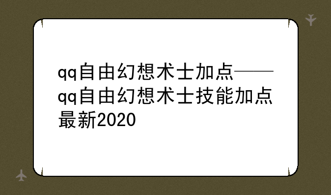 qq自由幻想术士加点——qq自由幻想术士技能加点最新2020