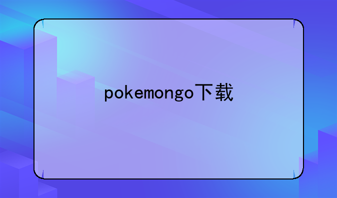 pokemongo下载