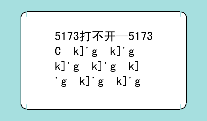 5173打不开—5173为啥打不开