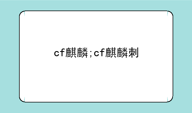 cf麒麟;cf麒麟刺